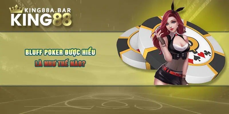 Bluff Poker được hiểu là như thế nào?