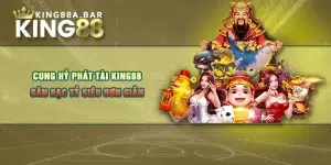 Cung Hỷ Phát Tài King88 - Săn Bạc Tỷ Siêu Đơn Giản