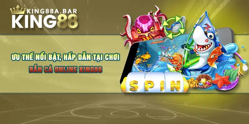 Ưu thế nổi bật, hấp dẫn tại hơi bắn cá online KING88